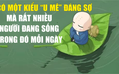 Có một kiểu “u mê” đáng sợ mà rất nhiều người đang sống trong đó mỗi ngày.